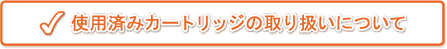 使用済みカートリッジの取扱いについて